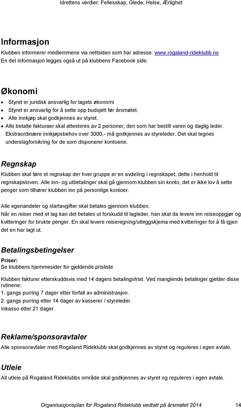 Alle betalte fakturaer skal attesteres av 2 personer, den som har bestilt varen og daglig leder. Ekstraordinære innkjøpsbehov over 3000,- må godkjennes av styreleder.