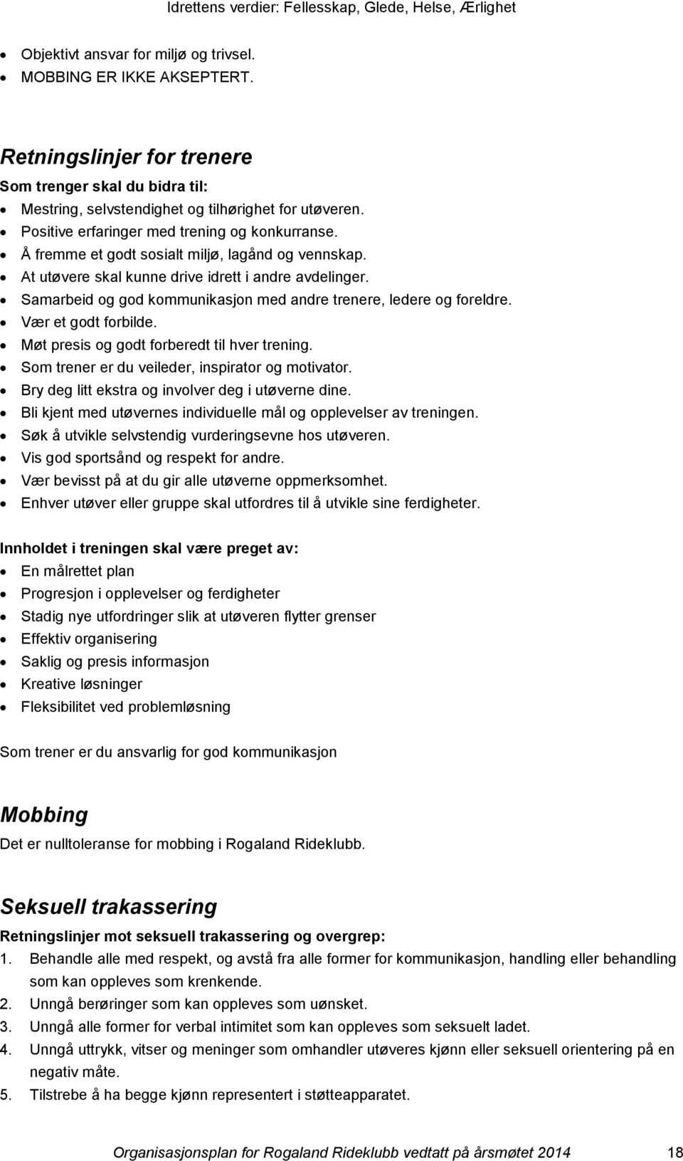 Samarbeid og god kommunikasjon med andre trenere, ledere og foreldre. Vær et godt forbilde. Møt presis og godt forberedt til hver trening. Som trener er du veileder, inspirator og motivator.