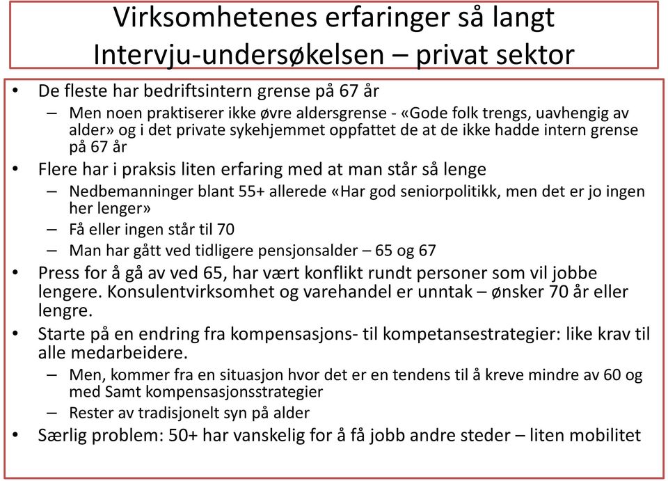 seniorpolitikk, men det er jo ingen her lenger» Få eller ingen står til 70 Man har gått ved tidligere pensjonsalder 65 og 67 Press for å gå av ved 65, har vært konflikt rundt personer som vil jobbe