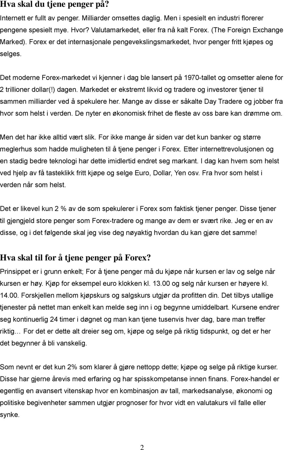 Det moderne Forex-markedet vi kjenner i dag ble lansert på 1970-tallet og omsetter alene for 2 trillioner dollar(!) dagen.