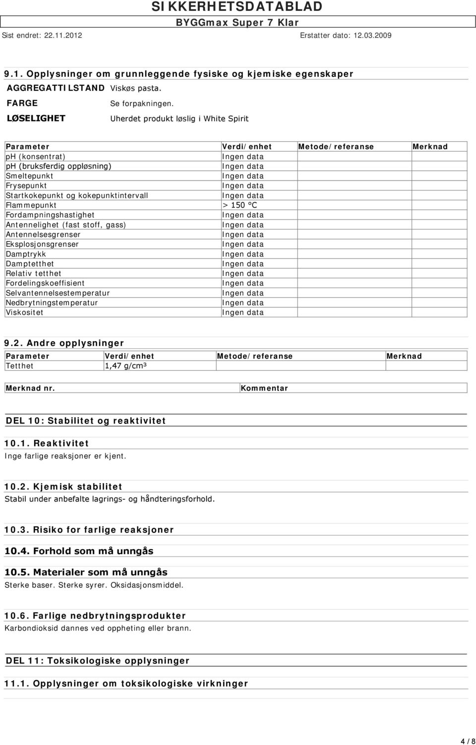 Flammepunkt > 150 C Fordampningshastighet Antennelighet (fast stoff, gass) Antennelsesgrenser Eksplosjonsgrenser Damptrykk Damptetthet Relativ tetthet Fordelingskoeffisient Selvantennelsestemperatur