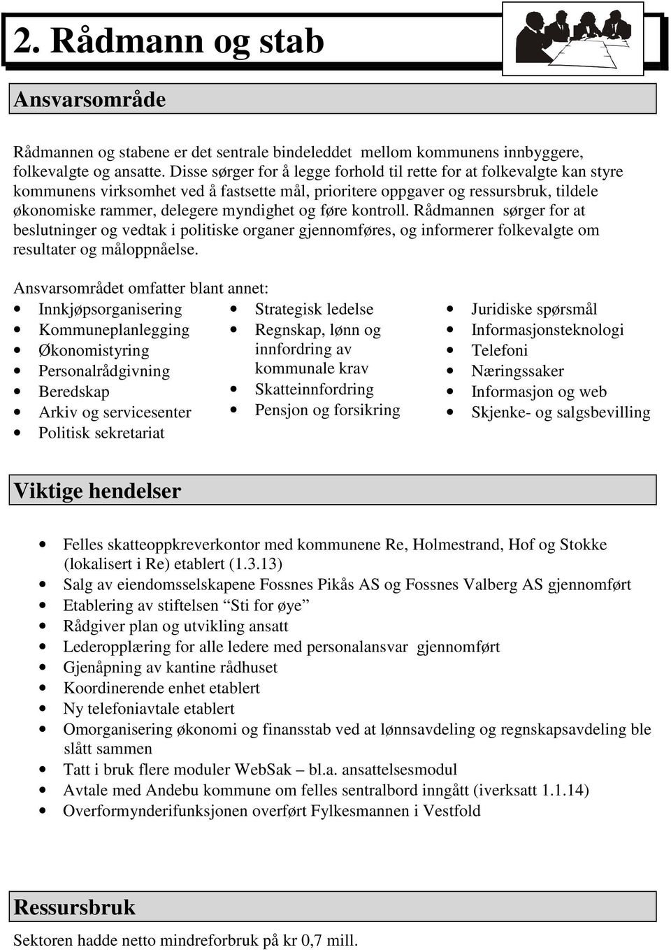 føre kontroll. Rådmannen sørger for at beslutninger og vedtak i politiske organer gjennomføres, og informerer folkevalgte om resultater og måloppnåelse.