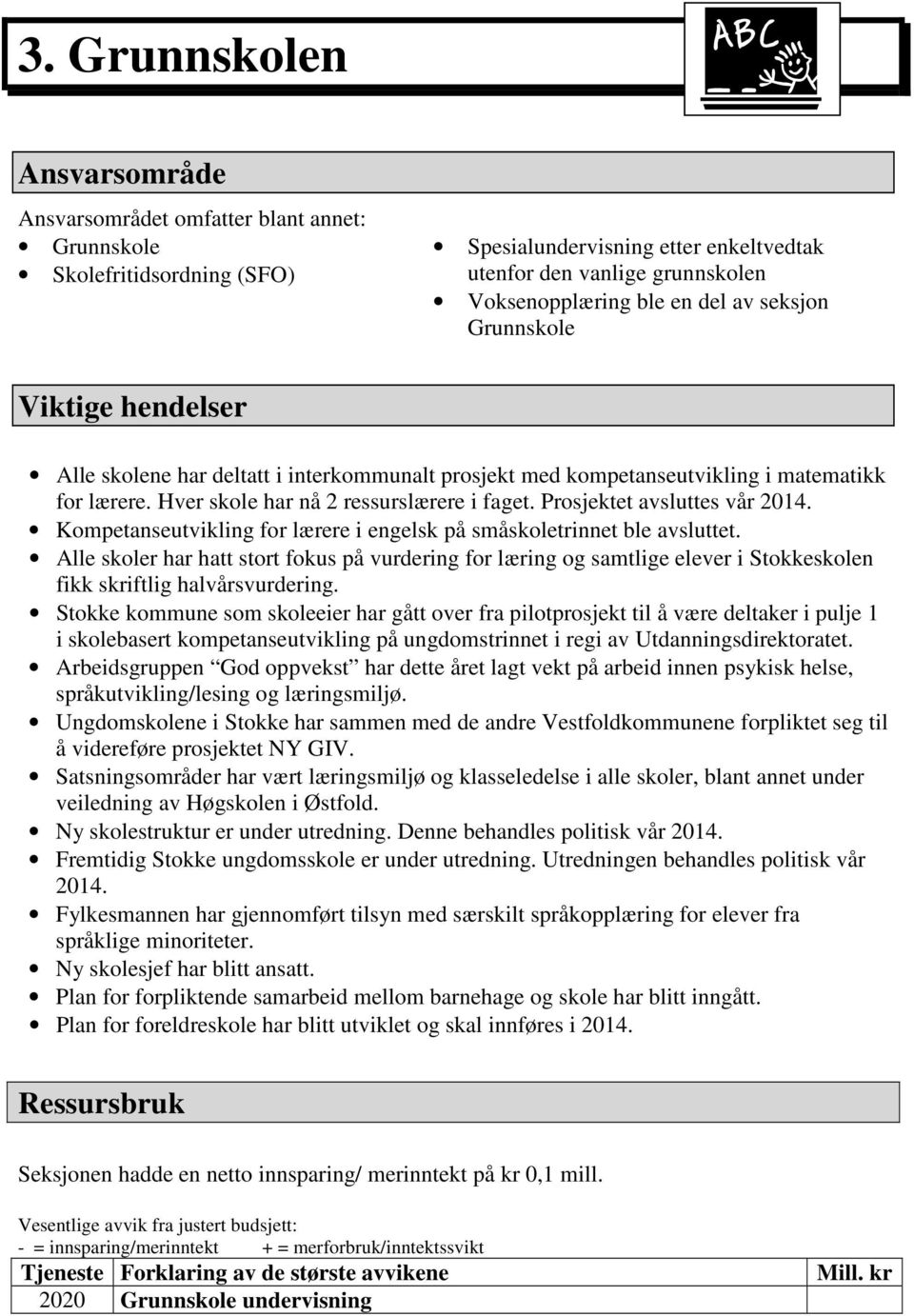 Prosjektet avsluttes vår 2014. Kompetanseutvikling for lærere i engelsk på småskoletrinnet ble avsluttet.