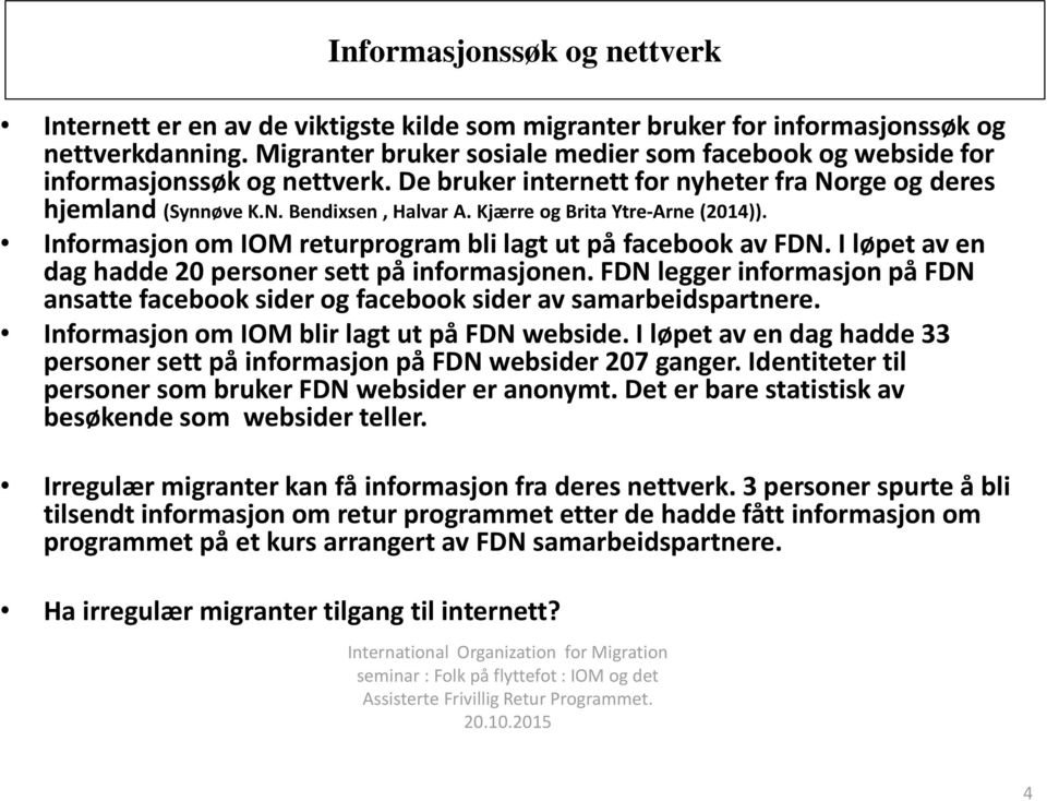 Kjærre og Brita Ytre-Arne (2014)). Informasjon om IOM returprogram bli lagt ut på facebook av FDN. I løpet av en dag hadde 20 personer sett på informasjonen.