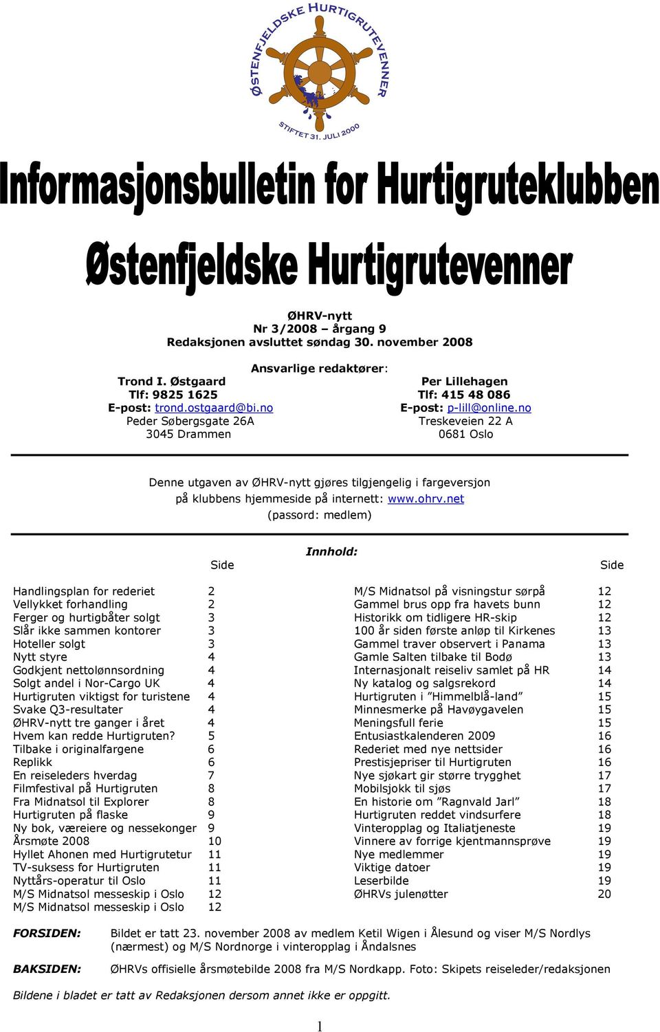 net (passord: medlem) Side Innhold: Side Handlingsplan for rederiet 2 M/S Midnatsol på visningstur sørpå 12 Vellykket forhandling 2 Gammel brus opp fra havets bunn 12 Ferger og hurtigbåter solgt 3