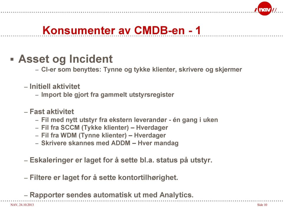 (Tykke klienter) Hverdager Fil fra WDM (Tynne klienter) Hverdager Skrivere skannes med ADDM Hver mandag Eskaleringer er laget for å