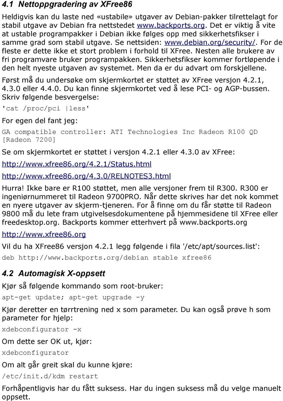 For de fleste er dette ikke et stort problem i forhold til XFree. Nesten alle brukere av fri programvare bruker programpakken.