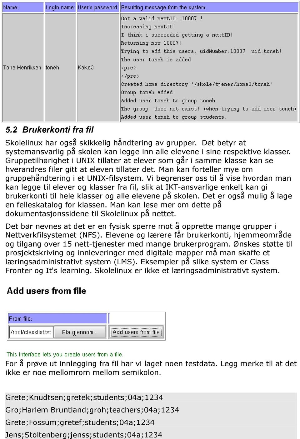 Vi begrenser oss til å vise hvordan man kan legge til elever og klasser fra fil, slik at IKT-ansvarlige enkelt kan gi brukerkonti til hele klasser og alle elevene på skolen.