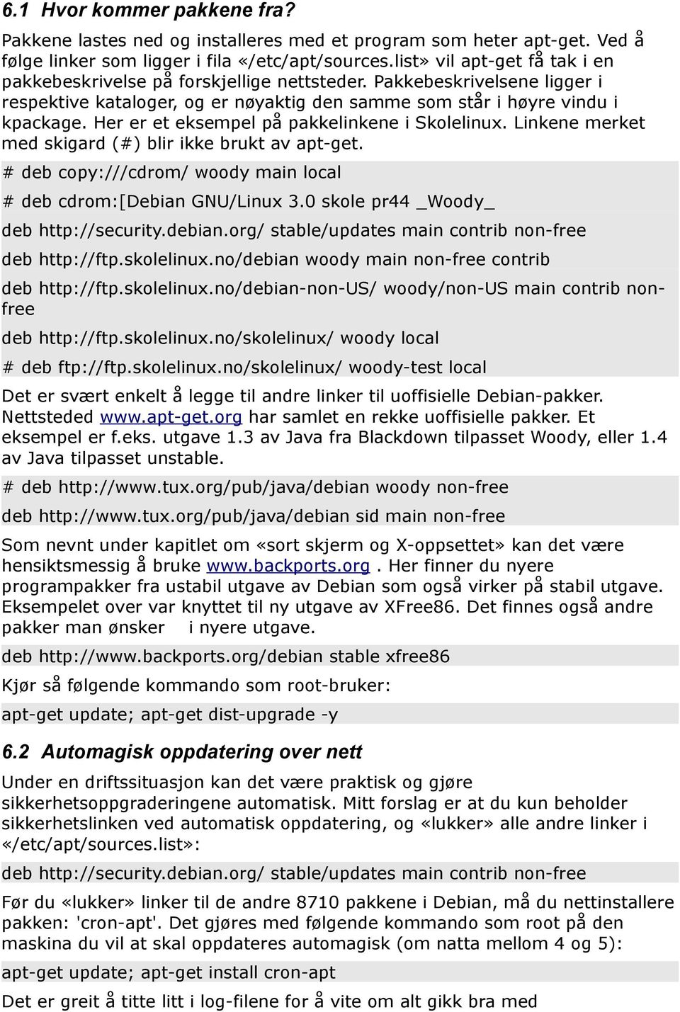 Her er et eksempel på pakkelinkene i Skolelinux. Linkene merket med skigard (#) blir ikke brukt av apt-get. # deb copy:///cdrom/ woody main local # deb cdrom:[debian GNU/Linux 3.