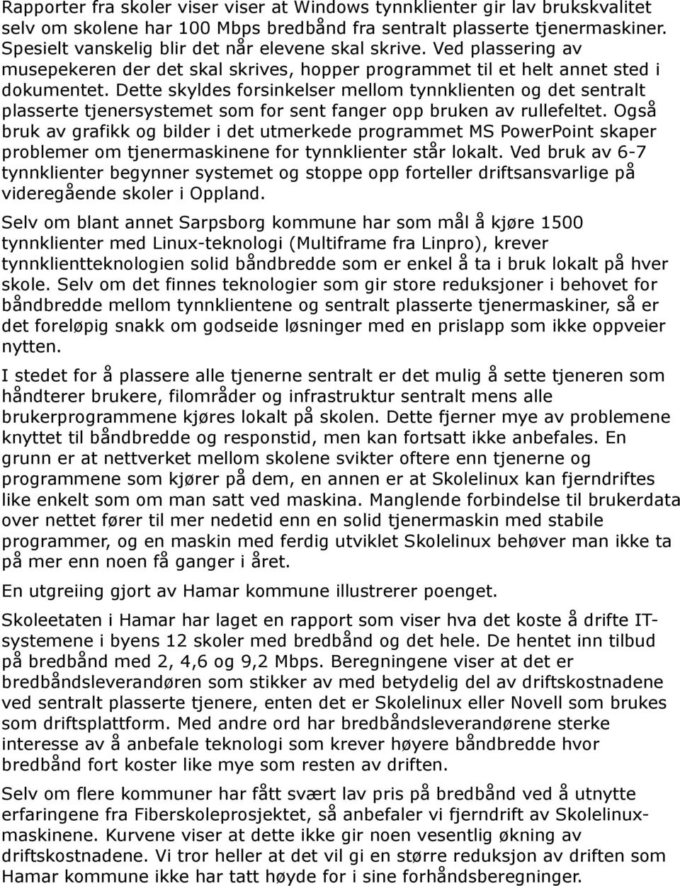 Dette skyldes forsinkelser mellom tynnklienten og det sentralt plasserte tjenersystemet som for sent fanger opp bruken av rullefeltet.