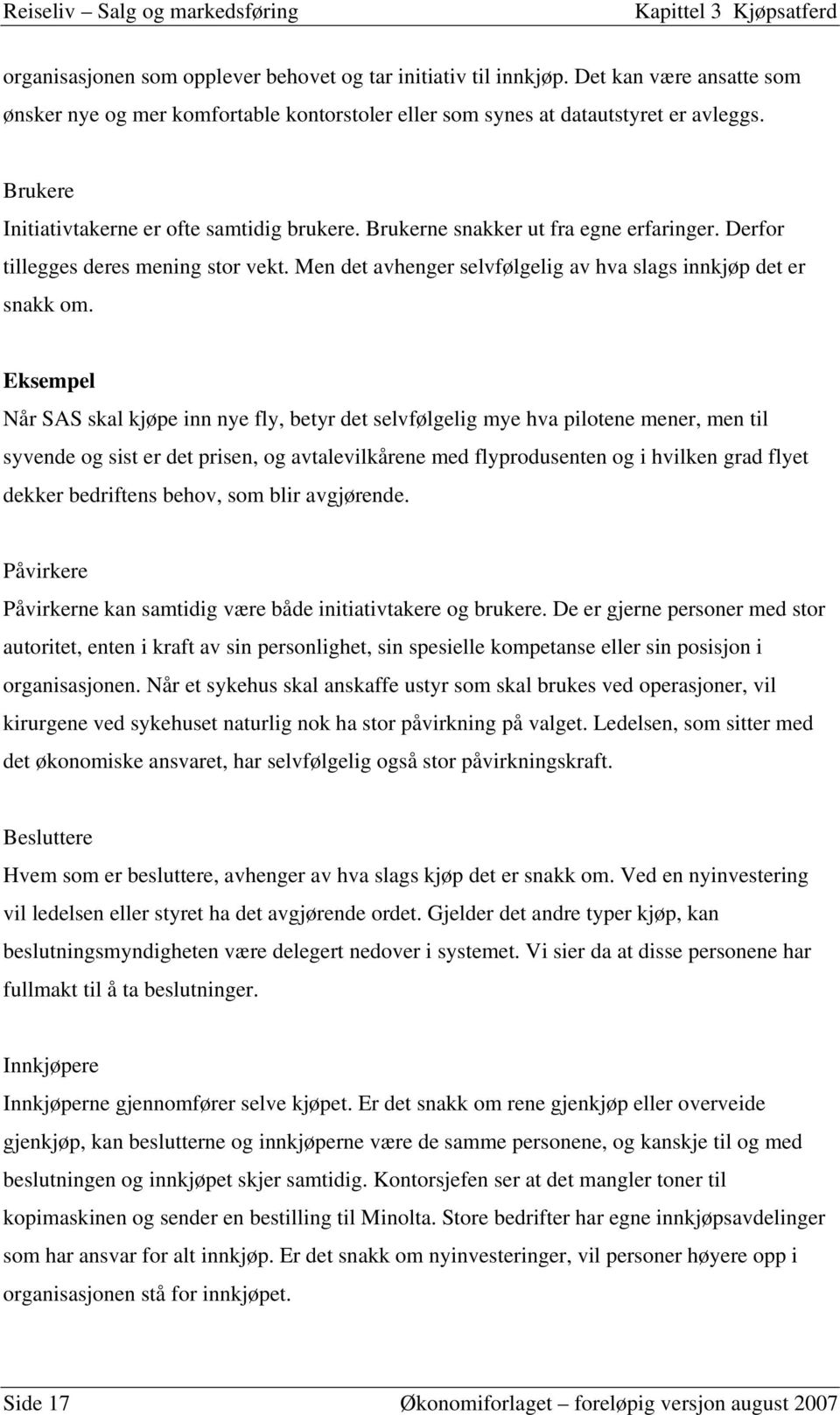 Eksempel Når SAS skal kjøpe inn nye fly, betyr det selvfølgelig mye hva pilotene mener, men til syvende og sist er det prisen, og avtalevilkårene med flyprodusenten og i hvilken grad flyet dekker