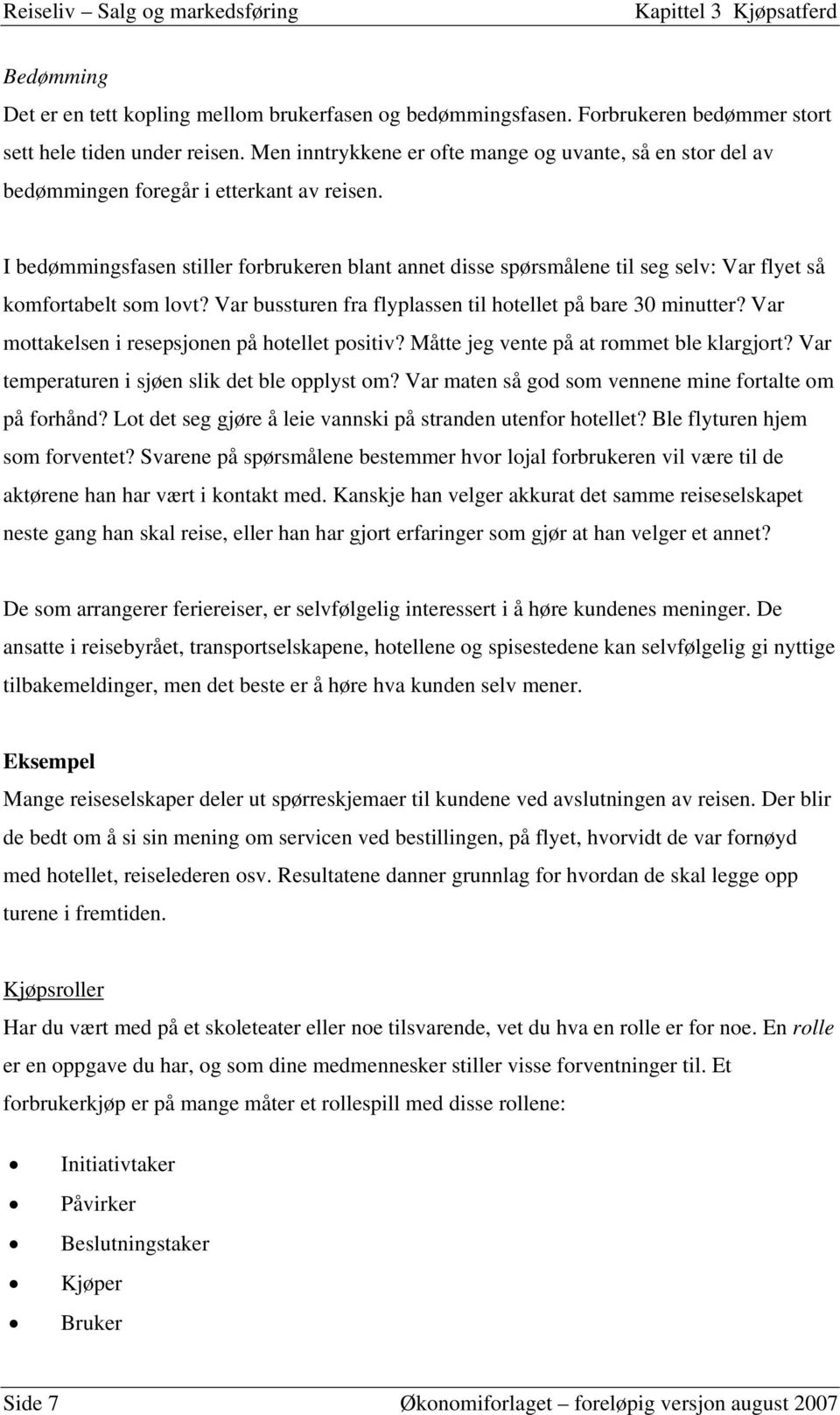 I bedømmingsfasen stiller forbrukeren blant annet disse spørsmålene til seg selv: Var flyet så komfortabelt som lovt? Var bussturen fra flyplassen til hotellet på bare 30 minutter?