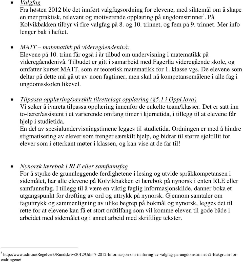 trinn får også i år tilbud om undervisning i matematikk på videregåendenivå. Tilbudet er gitt i samarbeid med Fagerlia videregående skole, og omfatter kurset MA1T, som er teoretisk matematikk for 1.