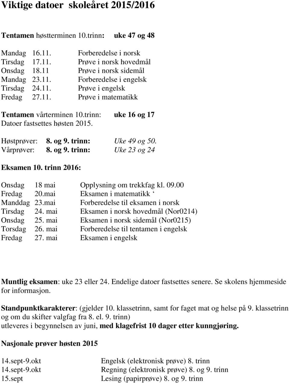 trinn: Uke 49 og 50. Vårprøver: 8. og 9. trinn: Uke 23 og 24 Eksamen 10. trinn 2016: Onsdag Fredag Manddag 18 mai 20.mai 23.mai Opplysning om trekkfag kl. 09.