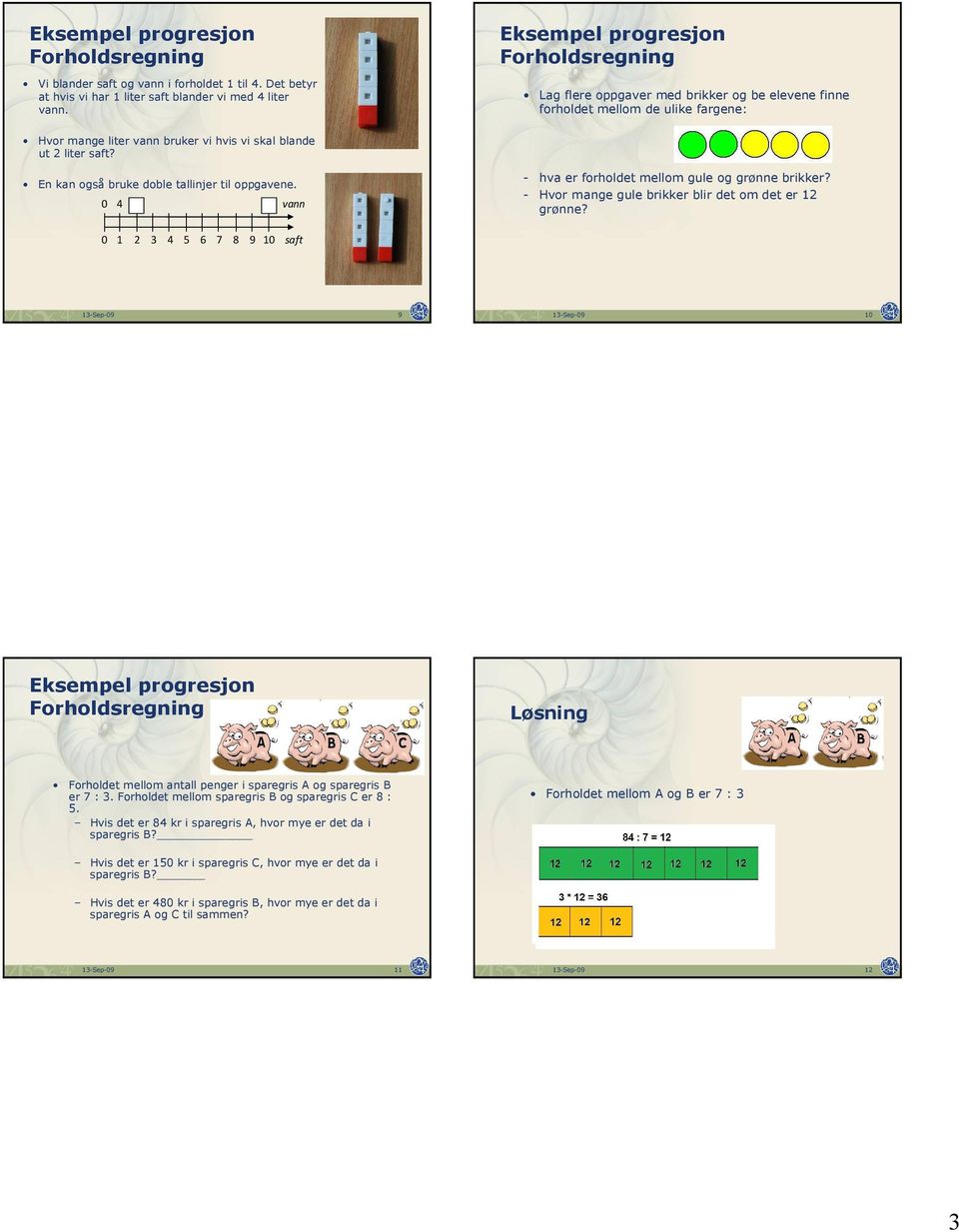 En kan også bruke doble tallinjer til oppgavene. 0 4 vann - hva er forholdet mellom gule og grønne brikker? - Hvor mange gule brikker blir det om det er 12 grønne?
