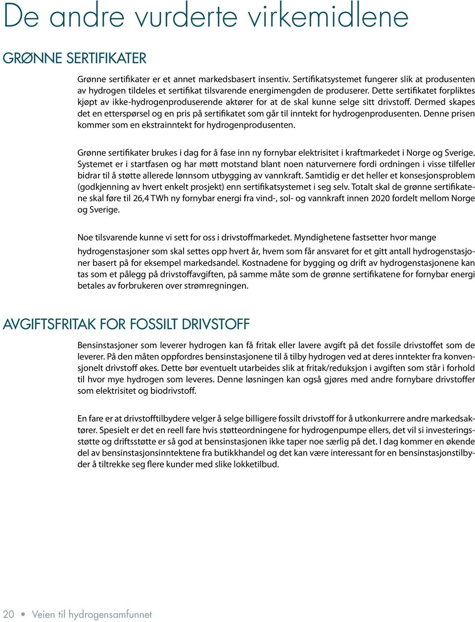 Dette sertifikatet forpliktes kjøpt av ikke-hydrogenproduserende aktører for at de skal kunne selge sitt drivstoff.