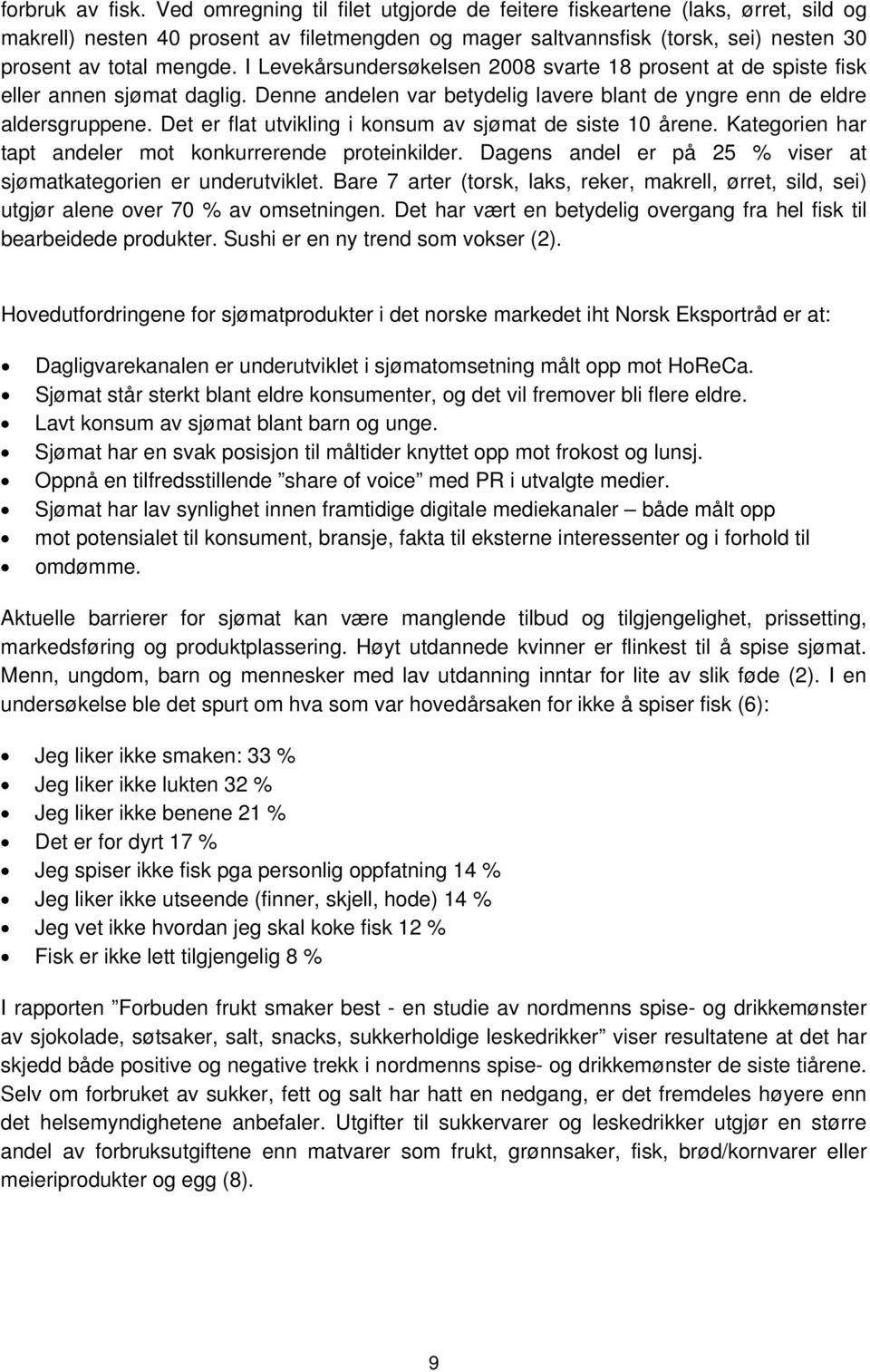 I Levekårsundersøkelsen 2008 svarte 18 prosent at de spiste fisk eller annen sjømat daglig. Denne andelen var betydelig lavere blant de yngre enn de eldre aldersgruppene.