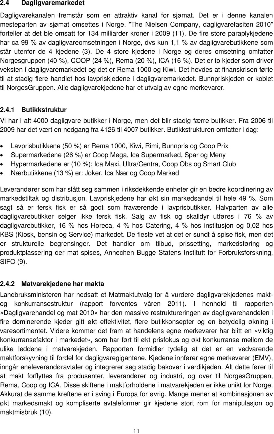 De fire store paraplykjedene har ca 99 % av dagligvareomsetningen i Norge, dvs kun 1,1 % av dagligvarebutikkene som står utenfor de 4 kjedene (3).