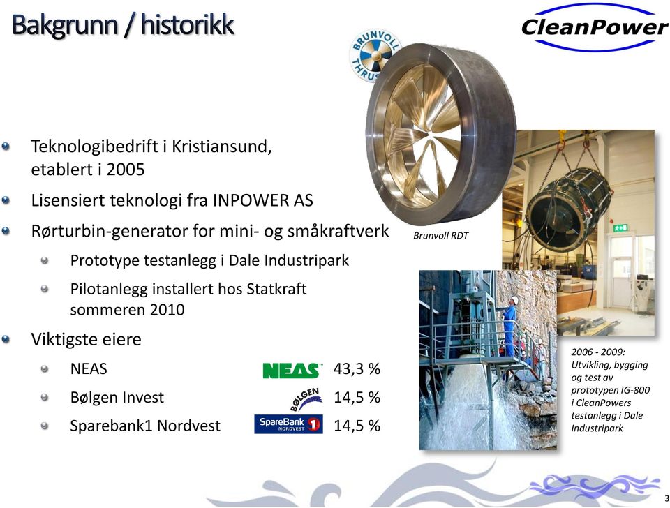 sommeren 2010 Viktigste eiere NEAS 43,3 % Bølgen Invest 14,5 % Sparebank1 Nordvest 14,5 % Brunvoll RDT