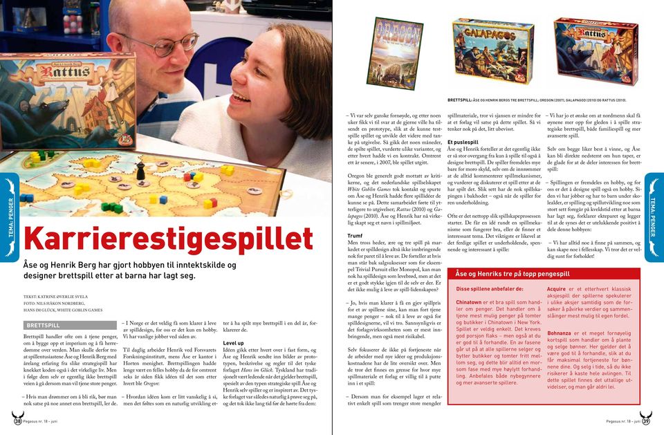 Tekst: Katrine Øverlie Svela Foto: Nils Håkon Nordberg, Hans Im Glück, White Goblin Games brettspill Brettspill handler ofte om å tjene penger, om å bygge opp et imperium og å få herredømme over