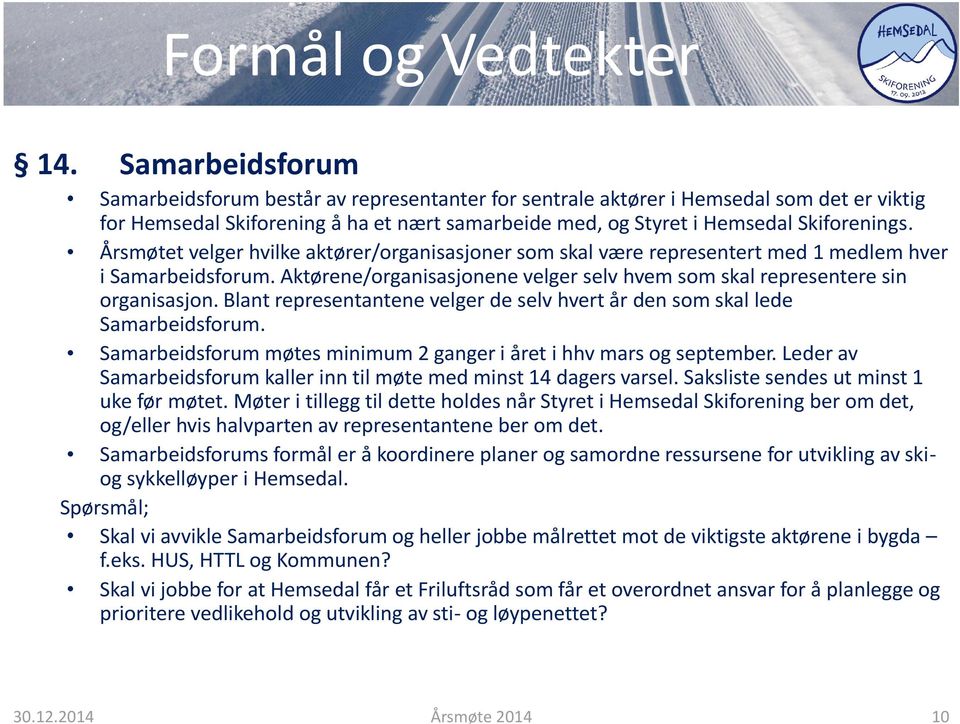 Årsmøtet velger hvilke aktører/organisasjoner som skal være representert med 1 medlem hver i Samarbeidsforum. Aktørene/organisasjonene velger selv hvem som skal representere sin organisasjon.