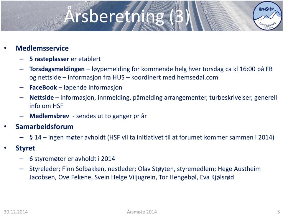 com FaceBook løpende informasjon Nettside informasjon, innmelding, påmelding arrangementer, turbeskrivelser, generell info om HSF Medlemsbrev - sendes ut to ganger pr år