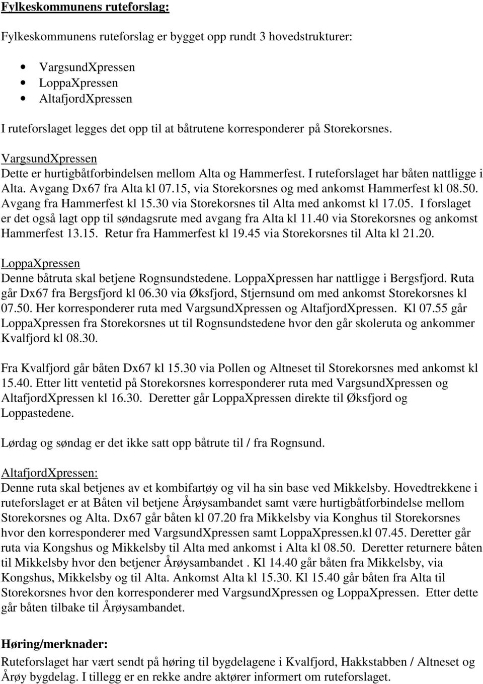 15, via Storekorsnes og med ankomst Hammerfest kl 08.50. Avgang fra Hammerfest kl 15.30 via Storekorsnes til Alta med ankomst kl 17.05.