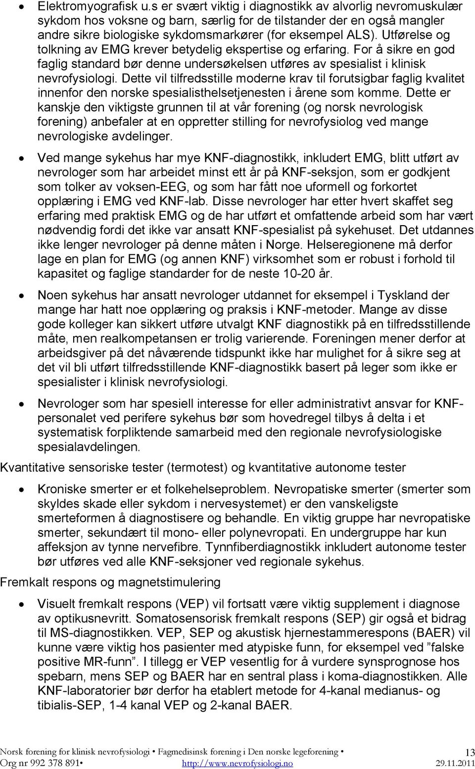 Utførelse og tolkning av EMG krever betydelig ekspertise og erfaring. For å sikre en god faglig standard bør denne undersøkelsen utføres av spesialist i klinisk nevrofysiologi.