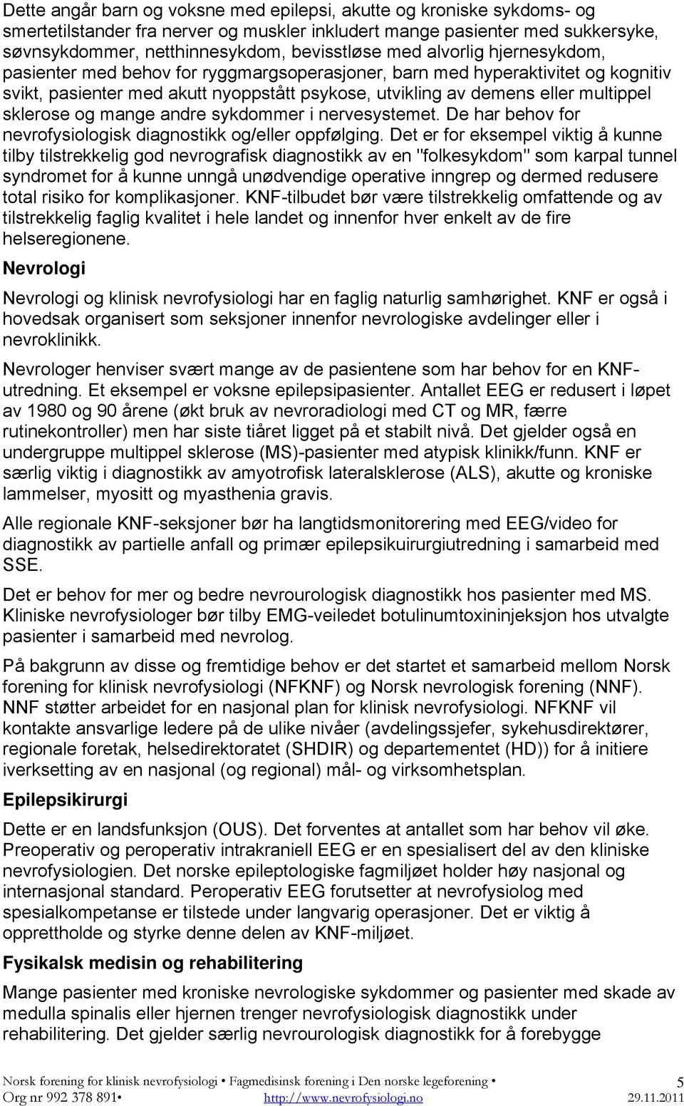 sklerose og mange andre sykdommer i nervesystemet. De har behov for nevrofysiologisk diagnostikk og/eller oppfølging.