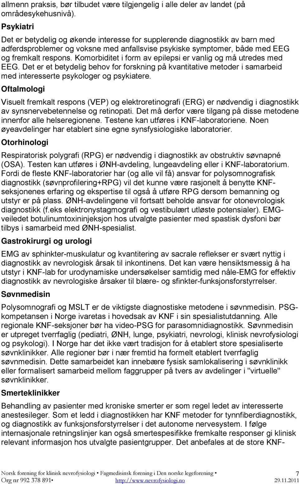 Komorbiditet i form av epilepsi er vanlig og må utredes med EEG. Det er et betydelig behov for forskning på kvantitative metoder i samarbeid med interesserte psykologer og psykiatere.