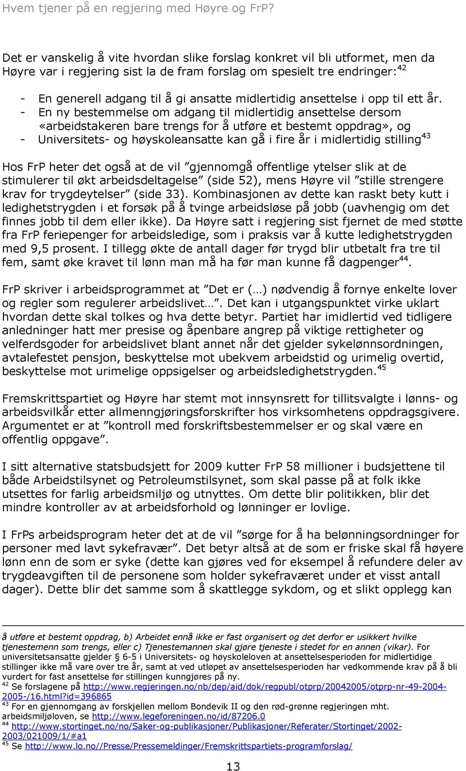 - En ny bestemmelse om adgang til midlertidig ansettelse dersom «arbeidstakeren bare trengs for å utføre et bestemt oppdrag», og - Universitets- og høyskoleansatte kan gå i fire år i midlertidig