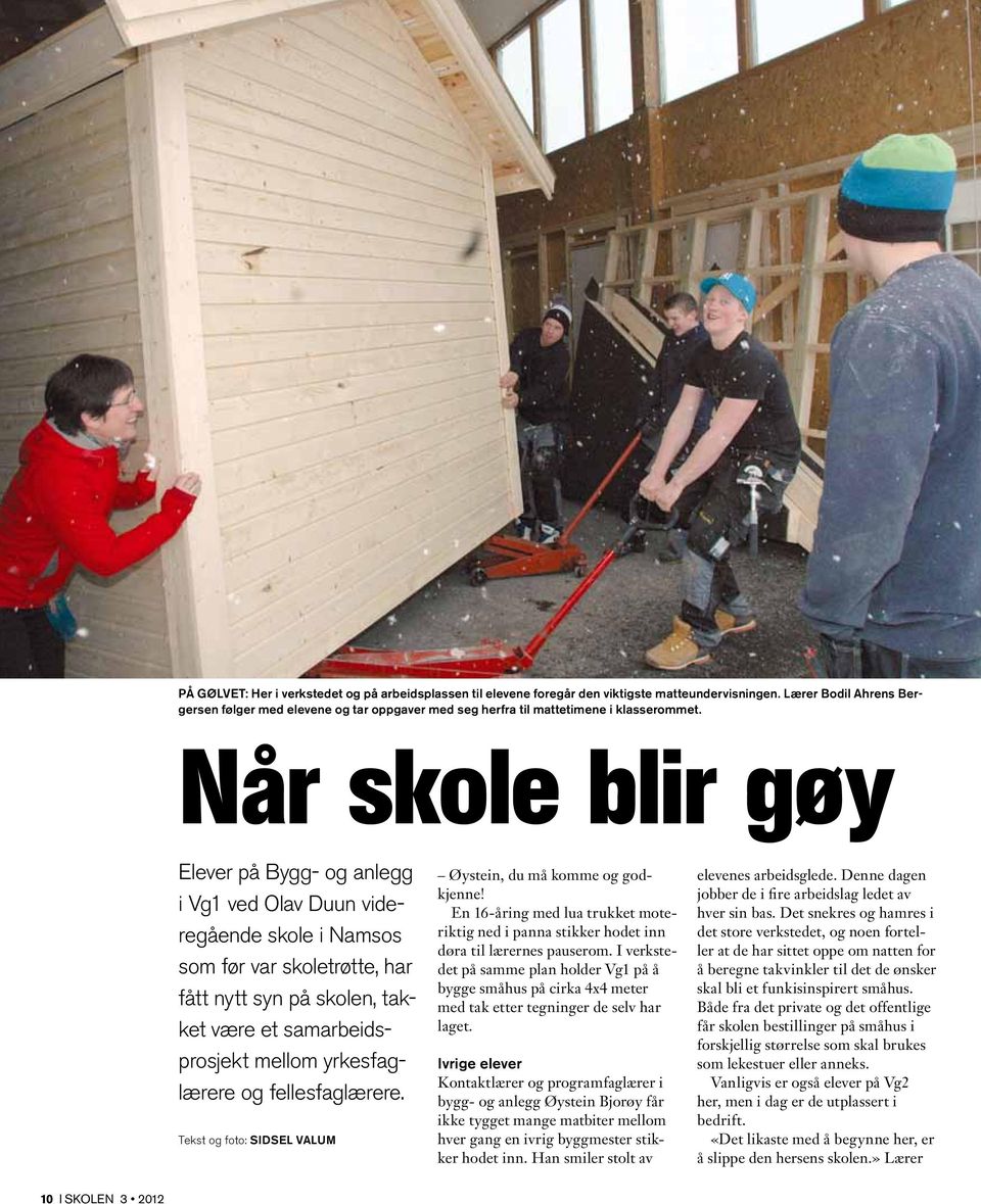 Når skole blir gøy Elever på Bygg- og anlegg i Vg1 ved Olav Duun videregående skole i Namsos som før var skoletrøtte, har fått nytt syn på skolen, takket være et samarbeidsprosjekt mellom