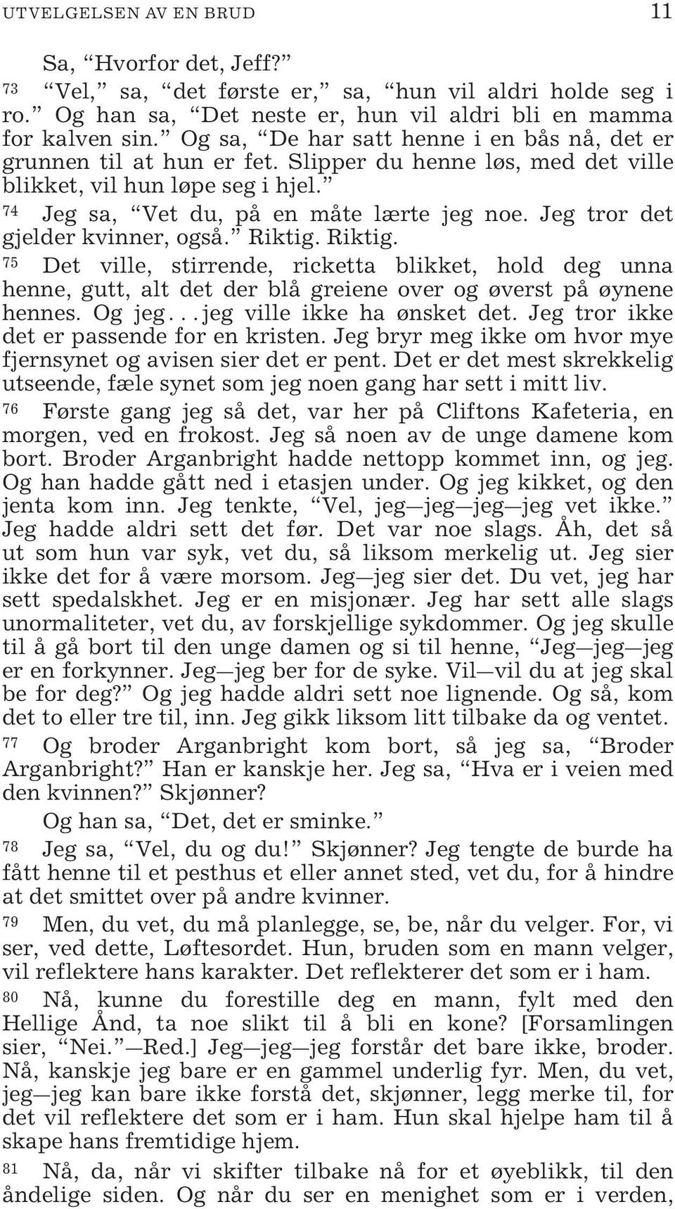 Jeg tror det gjelder kvinner, også. Riktig. Riktig. 75 Det ville, stirrende, ricketta blikket, hold deg unna henne, gutt, alt det der blå greiene over og øverst på øynene hennes.