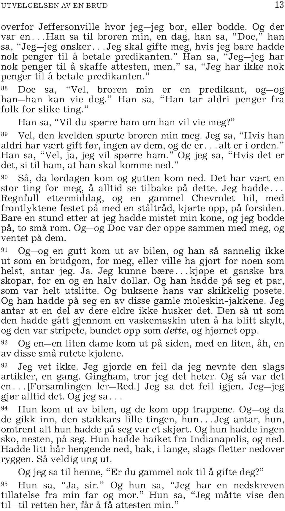 Han sa, Jeg jeg har nok penger til å skaffe attesten, men, sa, Jeg har ikke nok penger til å betale predikanten. 88 Doc sa, Vel, broren min er en predikant, og og han han kan vie deg.