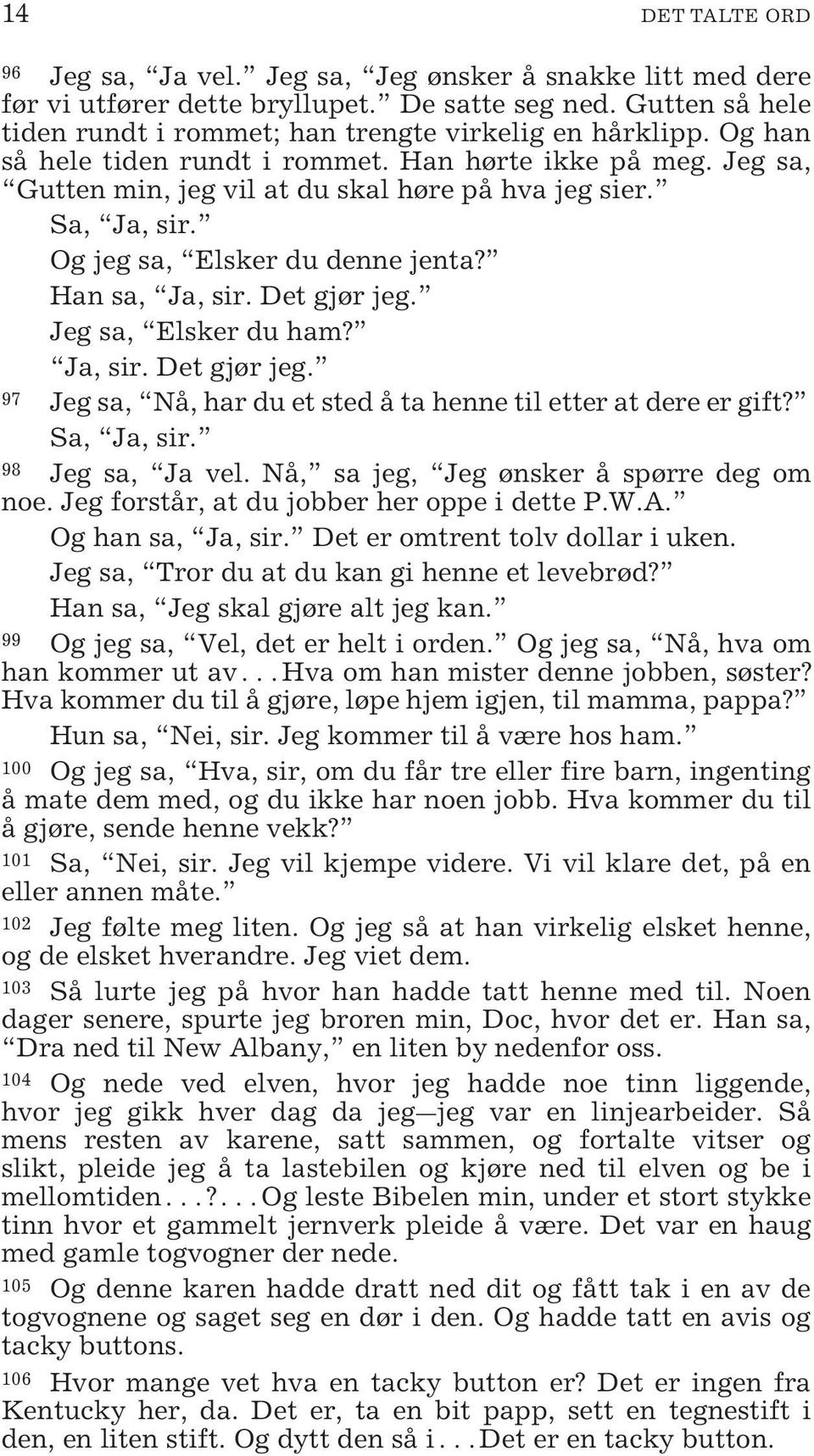 Jeg sa, Elsker du ham? Ja, sir. Det gjør jeg. 97 Jeg sa, Nå, har du et sted å ta henne til etter at dere er gift? Sa, Ja, sir. 98 Jeg sa, Ja vel. Nå, sa jeg, Jeg ønsker å spørre deg om noe.