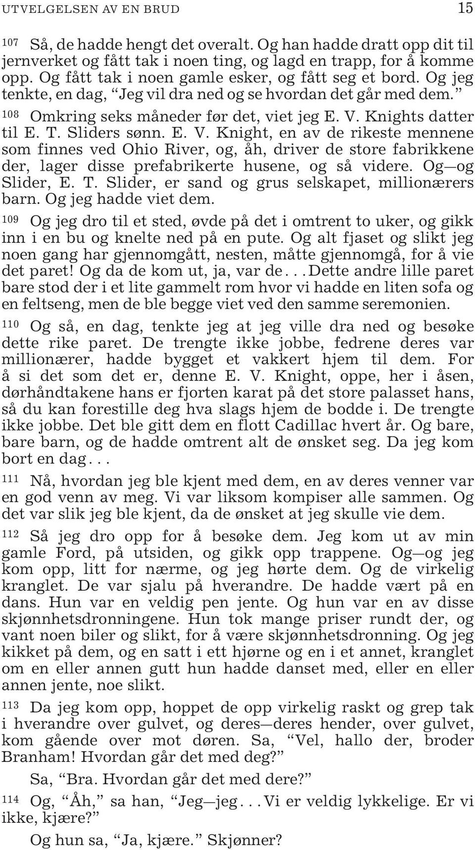 Sliders sønn. E. V. Knight, en av de rikeste mennene som finnes ved Ohio River, og, åh, driver de store fabrikkene der, lager disse prefabrikerte husene, og så videre. Og og Slider, E. T.