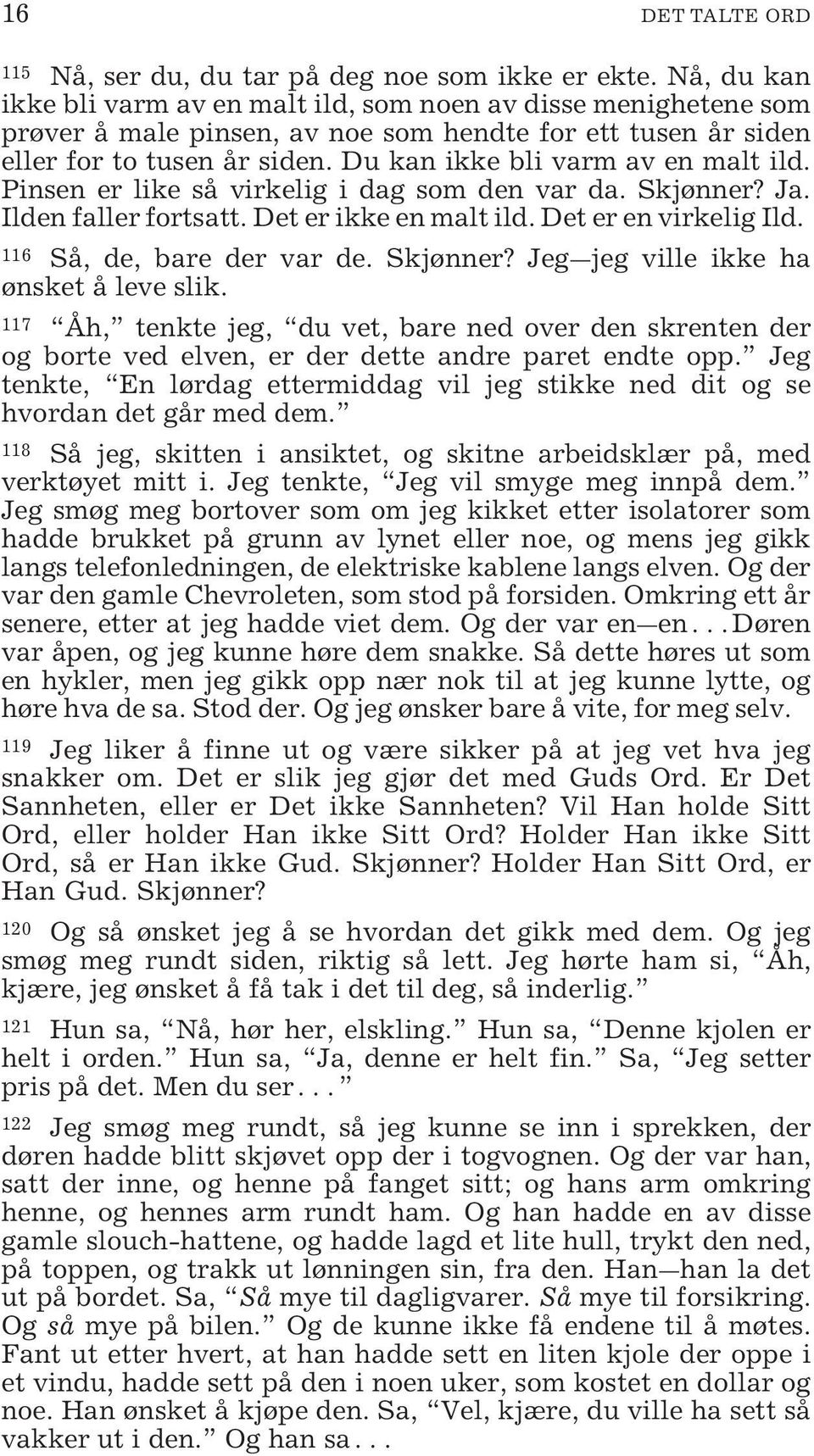 Du kan ikke bli varm av en malt ild. Pinsen er like så virkelig i dag som den var da. Skjønner? Ja. Ilden faller fortsatt. Det er ikke en malt ild. Det er en virkelig Ild. 116 Så, de, bare der var de.