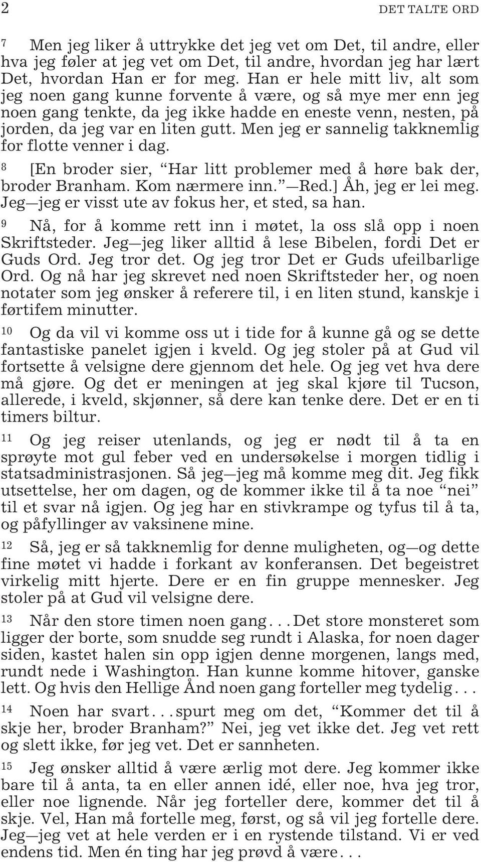 Men jeg er sannelig takknemlig for flotte venner i dag. 8 [En broder sier, Har litt problemer med å høre bak der, broder Branham. Kom nærmere inn. Red.] Åh, jeg er lei meg.