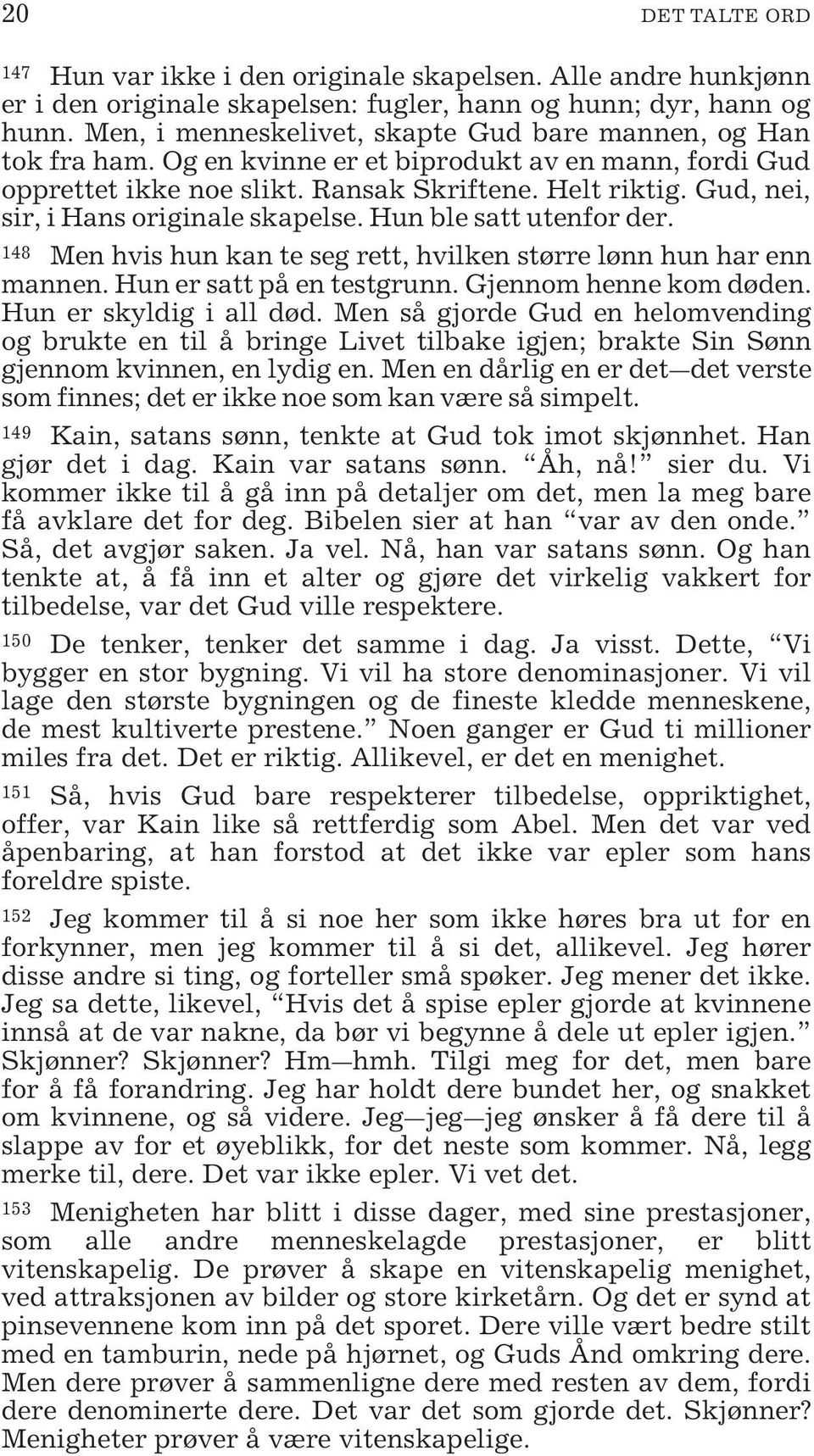 Gud, nei, sir, i Hans originale skapelse. Hun ble satt utenfor der. 148 Men hvis hun kan te seg rett, hvilken større lønn hun har enn mannen. Hun er satt på en testgrunn. Gjennom henne kom døden.