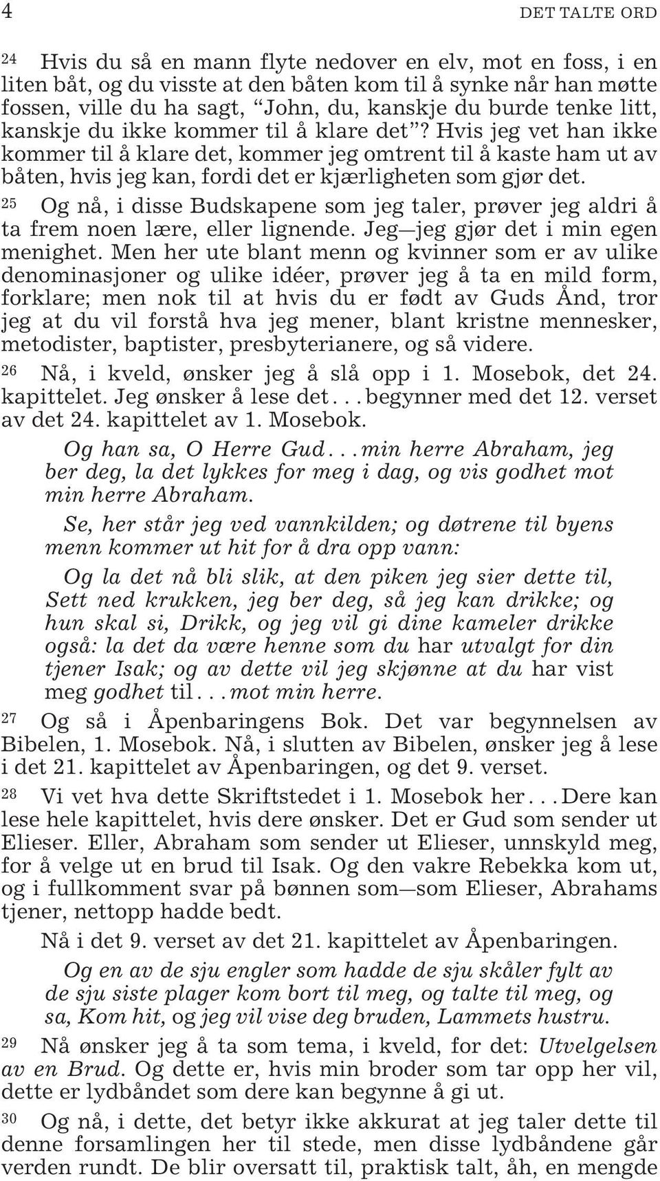 25 Og nå, i disse Budskapene som jeg taler, prøver jeg aldri å ta frem noen lære, eller lignende. Jeg jeg gjør det i min egen menighet.