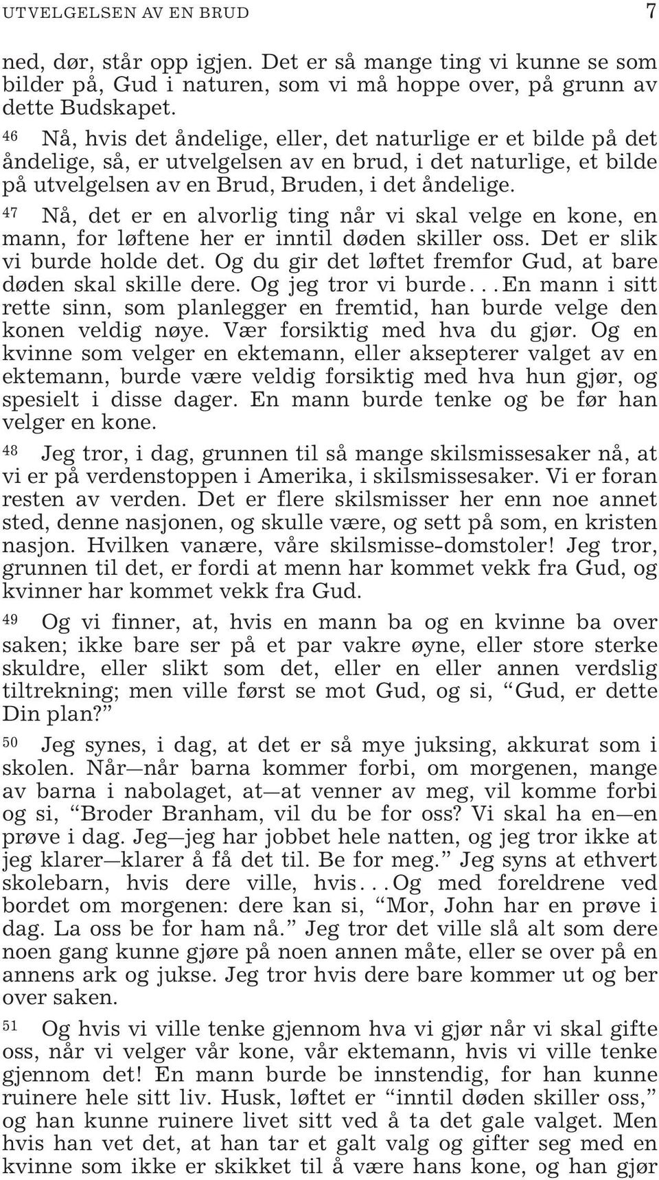 47 Nå, det er en alvorlig ting når vi skal velge en kone, en mann, for løftene her er inntil døden skiller oss. Det er slik vi burde holde det.