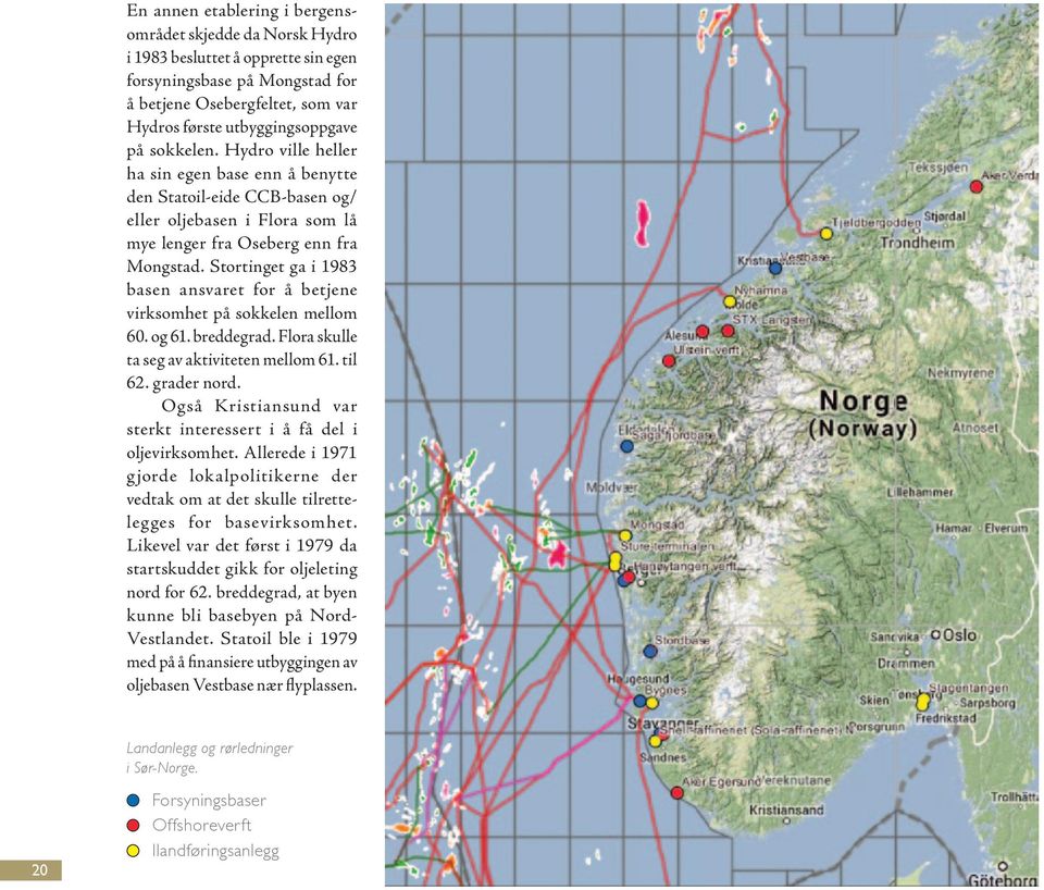 Stortinget ga i 1983 basen ansvaret for å betjene virksomhet på sokkelen mellom 60. og 61. breddegrad. Flora skulle ta seg av aktiviteten mellom 61. til 62. grader nord.