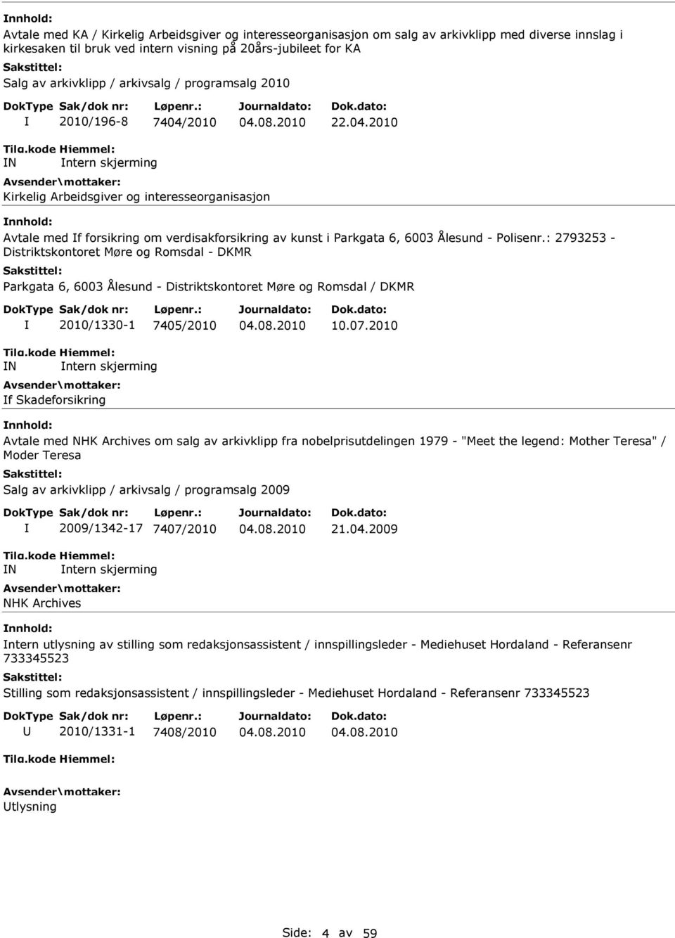 : 2793253 - Distriktskontoret Møre og Romsdal - DKMR Parkgata 6, 6003 Ålesund - Distriktskontoret Møre og Romsdal / DKMR 2010/1330-1 7405/2010 f Skadeforsikring 04.08.2010 10.07.