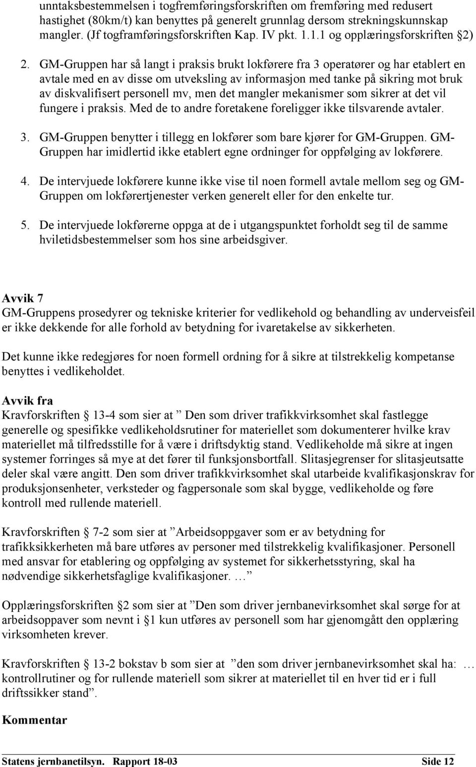 GM-Gruppen har så langt i praksis brukt lokførere fra 3 operatører og har etablert en avtale med en av disse om utveksling av informasjon med tanke på sikring mot bruk av diskvalifisert personell mv,