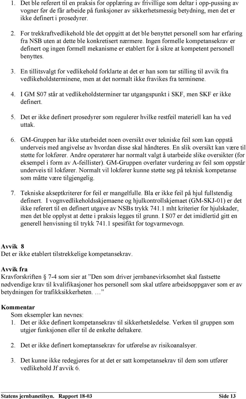 Ingen formelle kompetansekrav er definert og ingen formell mekanisme er etablert for å sikre at kompetent personell benyttes. 3.