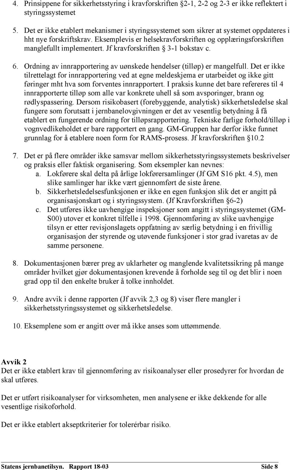 Jf kravforskriften 3-1 bokstav c. 6. Ordning av innrapportering av uønskede hendelser (tilløp) er mangelfull.