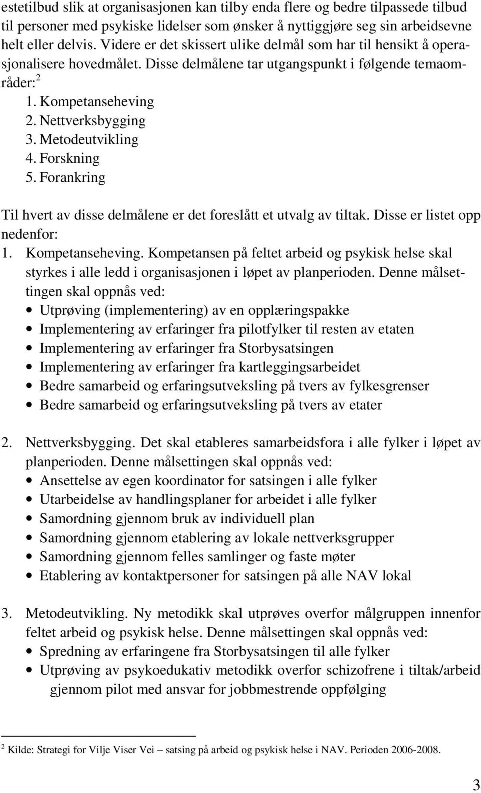 Metodeutvikling 4. Forskning 5. Forankring Til hvert av disse delmålene er det foreslått et utvalg av tiltak. Disse er listet opp nedenfor: 1. Kompetanseheving.