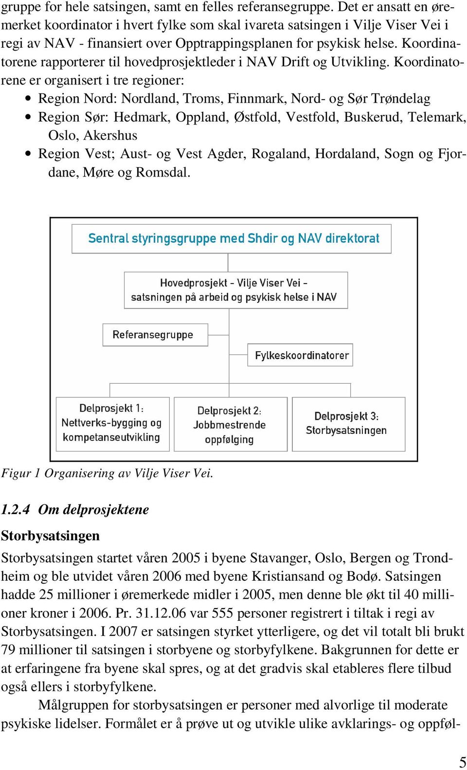 Koordinatorene rapporterer til hovedprosjektleder i NAV Drift og Utvikling.