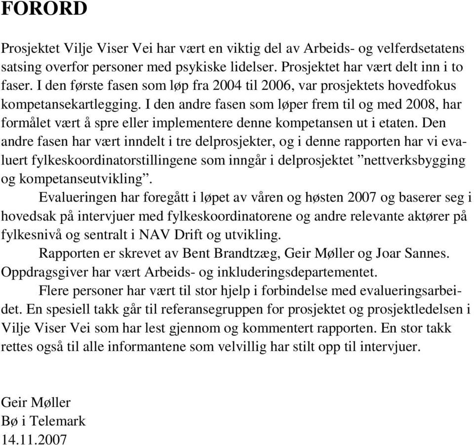 I den andre fasen som løper frem til og med 2008, har formålet vært å spre eller implementere denne kompetansen ut i etaten.