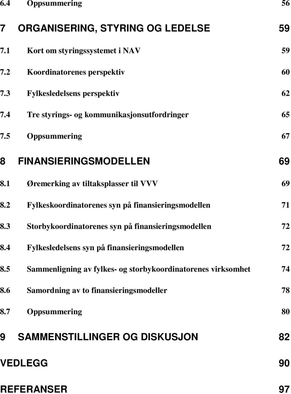 2 Fylkeskoordinatorenes syn på finansieringsmodellen 71 8.3 Storbykoordinatorenes syn på finansieringsmodellen 72 8.